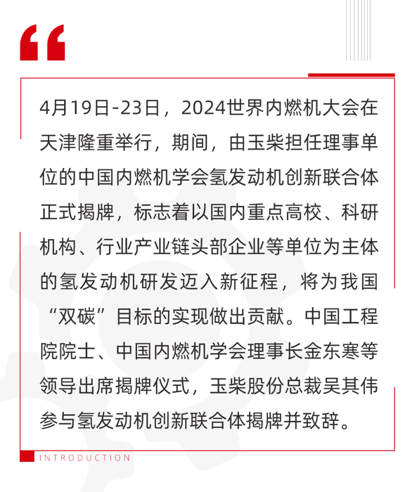 吳其偉在揭牌儀式上表示，當(dāng)前內(nèi)燃機工業(yè)仍然是交通運輸、工程機械、農(nóng)業(yè)裝備等的中堅動力，中國內(nèi)燃機用低碳/零碳燃料動力代替?zhèn)鹘y(tǒng)動力，是一條重要的轉(zhuǎn)型之路。而氫是實現(xiàn)碳中和不可或缺的能源載體，用氫發(fā)動機作為動力是我國交通領(lǐng)域的首選。中國內(nèi)燃機學(xué)會發(fā)起成立氫發(fā)動機創(chuàng)新聯(lián)合體，對我國氫發(fā)動機產(chǎn)業(yè)的高質(zhì)量發(fā)展起到至關(guān)重要的作用。玉柴將發(fā)揮自身在氫發(fā)動機領(lǐng)域的領(lǐng)先優(yōu)勢，與聯(lián)合體的所有單位攜手為中國內(nèi)燃機工業(yè)的發(fā)展貢獻力量