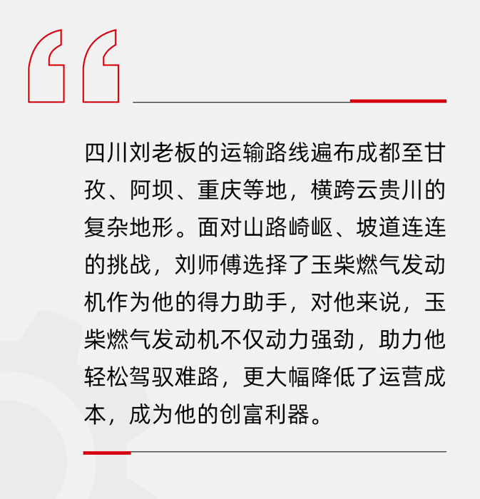 劉老板與玉柴的結緣，源自朋友圈里的口口相傳。“燃氣選玉柴，省心發大財！”讓他對玉柴燃氣發動機產生了濃厚興趣。在朋友們的推薦下，他了解到玉柴燃氣發動機在提供強勁動力的同時，還能有效降低燃氣消耗。親身體驗后，劉老板對玉柴燃氣發動機感到十分滿意：較于其他品牌，玉柴燃氣發動機節氣效果顯著